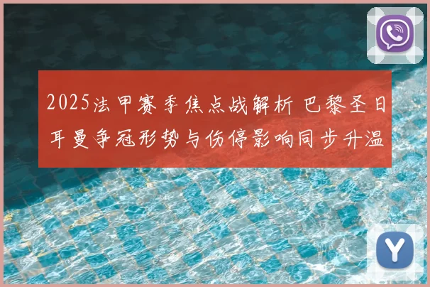 2025法甲赛季焦点战解析 巴黎圣日耳曼争冠形势与伤停影响同步升温