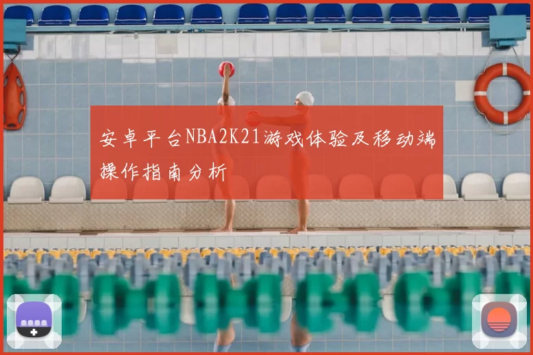 安卓平台NBA2K21游戏体验及移动端操作指南分析