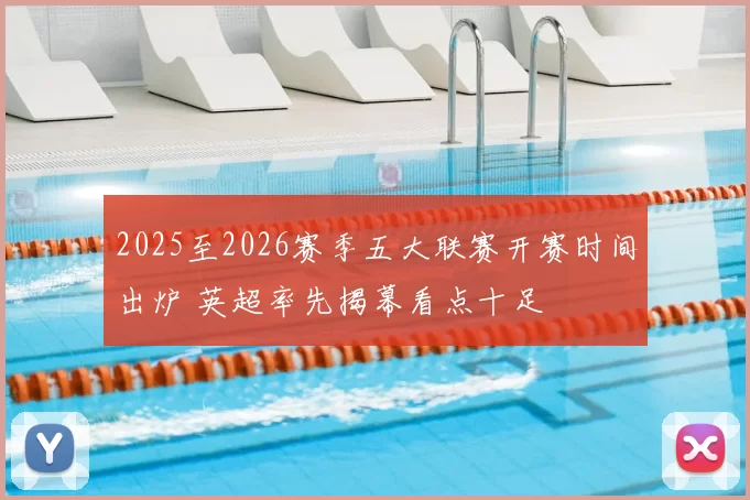 2025至2026赛季五大联赛开赛时间出炉 英超率先揭幕看点十足