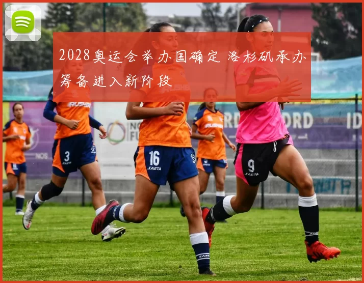 2028奥运会举办国确定 洛杉矶承办筹备进入新阶段