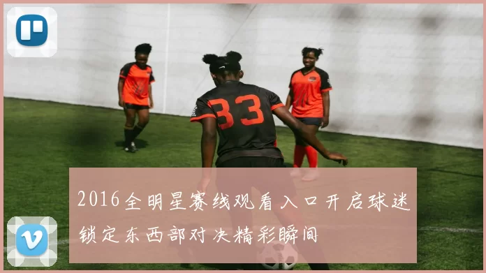 2016全明星赛线观看入口开启球迷锁定东西部对决精彩瞬间