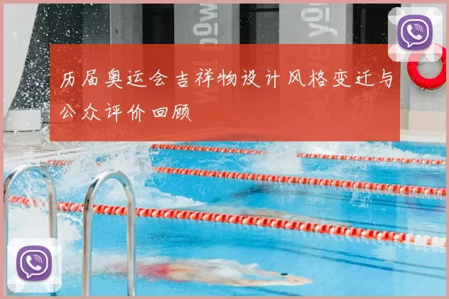 历届奥运会吉祥物设计风格变迁与公众评价回顾